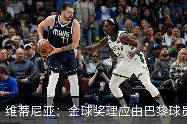 维蒂尼亚：金球奖理应由巴黎球员获得 面对亚马尔谈不上“害怕”
